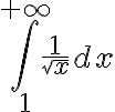 \int_1^{+\infty} \frac{1}{\sqrt{x}}dx