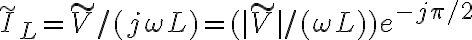  \tilde{I}_L = \tilde{V}/(j\omega L) = (|\tilde{V}|/(\omega L)) e^{-j\pi/2} 