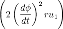 \displaystyle \left( 2 \left(\frac{d\phi}{dt}\right)^2 ru_1 \right)