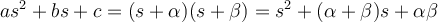 as^2 + bs + c = (s+\alpha)(s+\beta) = s^2 + (\alpha + \beta)s + \alpha\beta