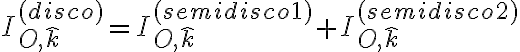 I_{O,\hat k}^{(disco)}=I_{O,\hat k}^{(semidisco 1)}+I_{O,\hat k}^{(semidisco 2)}