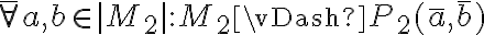  \bar{\forall} a, b \in |M_2| :  M_2 \vDash P_2(\bar{a},\bar{b}) 