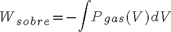 W_{sobre}=-\int P_{gas}(V)dV W_{sobre}=-\int P_{gas}(V)dV