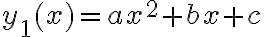 y_1(x)=ax^2+bx+c 