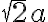   \sqrt[]{2}a  