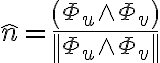 \hat n = \frac{{\left( {{\Phi _u} \wedge {\Phi _v}} \right)}}{{\left\| {{\Phi _u} \wedge {\Phi _v}} \right\|}}