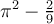   \pi^2 - \frac{2}{9}  