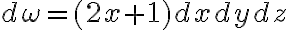  d \omega = (2x + 1)dxdydz 