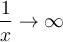 \dfrac{1}{x}\to \infty