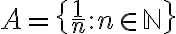 A= \{\frac{1}{n}:n \in \mathbb N \} A= \{\frac{1}{n}:n \in \mathbb N \}