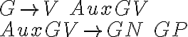 G \rightarrow V\; AuxGV \\
AuxGV \rightarrow GN\; GP G \rightarrow V\; AuxGV \\
AuxGV \rightarrow GN\; GP