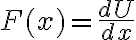  F(x)=\frac{dU}{dx} 