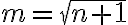 m=\sqrt{n+1}