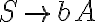  S \rightarrow bA 
