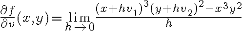 \frac{\partial f}{\partial v} (x,y) = \lim_{h \rightarrow 0} \frac{(x+hv_1)^3(y+hv_2)^2-x^3y^2}{h} \frac{\partial f}{\partial v} (x,y) = \lim_{h \rightarrow 0} \frac{(x+hv_1)^3(y+hv_2)^2-x^3y^2}{h}