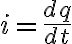 i={{dq}\over{dt}} 