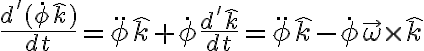 \displaystyle \frac {d' (\dot \phi\hat k)}{dt} = \ddot \phi \hat k + \dot \phi \frac {d'\hat k}{dt} = \ddot \phi \hat k - \dot \phi \vec \omega \times \hat k \displaystyle \frac {d' (\dot \phi\hat k)}{dt} = \ddot \phi \hat k + \dot \phi \frac {d'\hat k}{dt} = \ddot \phi \hat k - \dot \phi \vec \omega \times \hat k