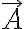 \vec{A}