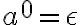  a^0 = \epsilon 