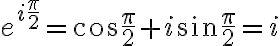 e^{i\frac{\pi}{2}}=\cos{\frac{\pi}{2}}+i\sin{\frac{\pi}{2}}=i