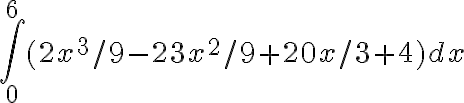  \int_{0}^{6} (2x^3/9 - 23x^2/9 + 20x/3 + 4) dx 