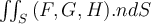   \iint_{S}^{}{(F,G,H).ndS}  