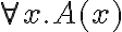  \forall x. A(x) 