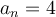 a_n = 4