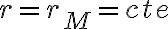  r = r_M = cte 