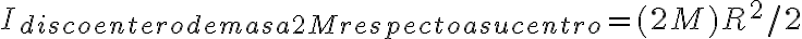 I_{disco entero de masa 2M respecto a su centro} = (2M)R^2/2