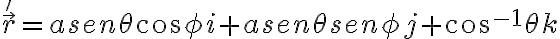   \vec{r}'=asen \theta cos \phi  i +asen \theta sen \phi j +acos \theta k  