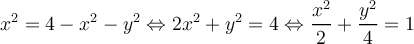 \displaystyle x^2=4-x^2-y^2 \Leftrightarrow 2x^2+y^2=4 \Leftrightarrow \frac{x^2}{2} + \frac{y^2}{4} = 1