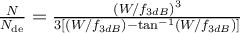 \frac{N}{N_{\mathrm{de}}}=\frac{\left(W / f_{3
dB}\right)^{3}}{3\left[\left(W / f_{3 dB}\right)-\tan ^{-1}\left(W / f_{3
dB}\right)\right]}