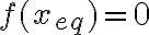 f(x_{eq}) =0 f(x_{eq}) =0