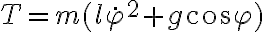  T= m (l \dot{\varphi}^2 + g \cos\varphi) 