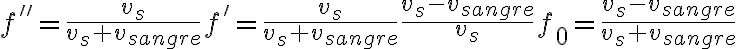 f''=\frac{v_s}{v_s+v_{sangre}}f'=\frac{v_s}{v_s+v_{sangre}}\frac{v_s-v_{sangre}}{v_s}f_0=\frac{v_s-v_{sangre}}{v_s+v_{sangre}} f''=\frac{v_s}{v_s+v_{sangre}}f'=\frac{v_s}{v_s+v_{sangre}}\frac{v_s-v_{sangre}}{v_s}f_0=\frac{v_s-v_{sangre}}{v_s+v_{sangre}}