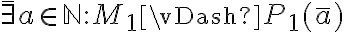 \bar{\exists} a \in \mathbb{N} : M_1 \vDash P_1(\bar{a}) \bar{\exists} a \in \mathbb{N} : M_1 \vDash P_1(\bar{a})