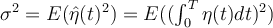  \sigma^2 = E(\hat{\eta}(t)^2) = E((\int_0^T \eta(t) dt)^2) 