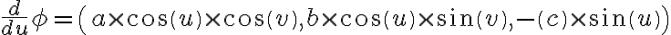  \frac{d}{du} \phi =\left(a \times \cos \left(u\right) \times \cos \left(v\right),b \times \cos \left(u\right) \times \sin \left(v\right),-\left(c\right) \times \sin \left(u\right)\right)