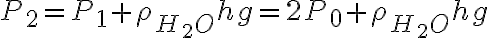  P_{2}=P_{1}+ \rho_{H_{2}O} hg=2P_{0}+ \rho_{H_{2}O} hg 