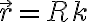 \vec{r}=Rk 