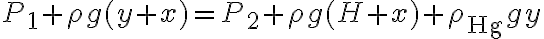 \displaystyle P_1 + \rho g (y+x) = P_2 + \rho g (H+x) + \rho_{\text{Hg}} gy 