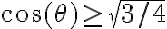 \cos(\theta) \geq \sqrt{3/4}