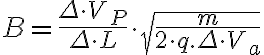 B= \frac{ \Delta \cdot V_{P}}{ \Delta \cdot L} \cdot \sqrt{ \frac{m}{2 \cdot q. \Delta\cdot V_{a}} } 