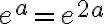  e^a = e^{2a} 