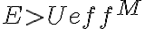  E > Ueff^M 