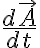 \frac{d\vec{A}}{dt}