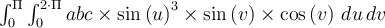  \int_{0}^{ \Pi } \int_{0}^{2 \cdot \Pi }abc \times \sin \left(u\right)^{3} \times \sin \left(v\right) \times \cos \left(v\right)\,du\,dv