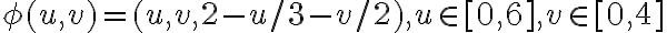  \phi (u,v) = (u, v , 2 - u/3 - v/2), u \in [0,6] , v \in [0,4] 