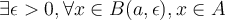  \exists \epsilon  > 0 , \forall x \in  B(a, \epsilon), x \in  A 